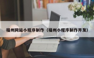 鄢陵福州网站小程序制作（福州小程序制作开发）