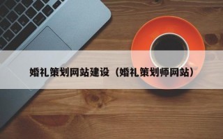 鄢陵婚礼策划网站建设（婚礼策划师网站）