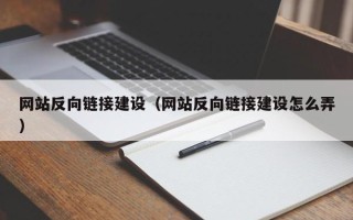 鄢陵网站反向链接建设（网站反向链接建设怎么弄）